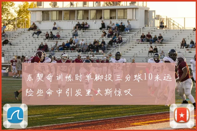 东契奇训练时单脚投三分球10米远险些命中引发里夫斯惊叹