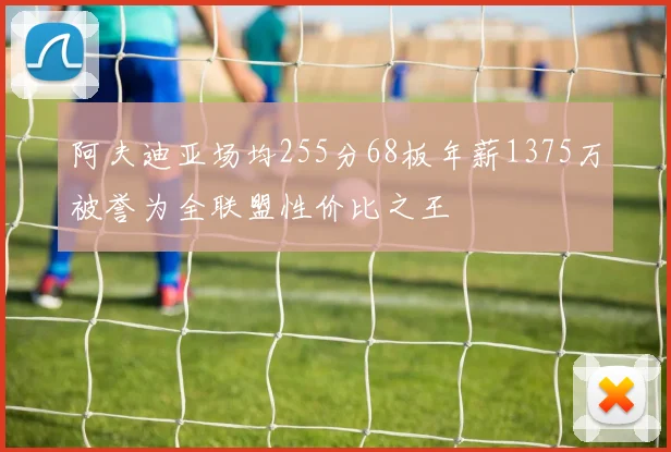阿夫迪亚场均255分68板年薪1375万被誉为全联盟性价比之王