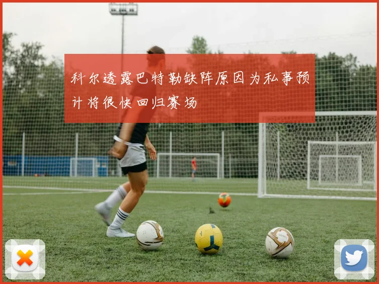 科尔透露巴特勒缺阵原因为私事预计将很快回归赛场