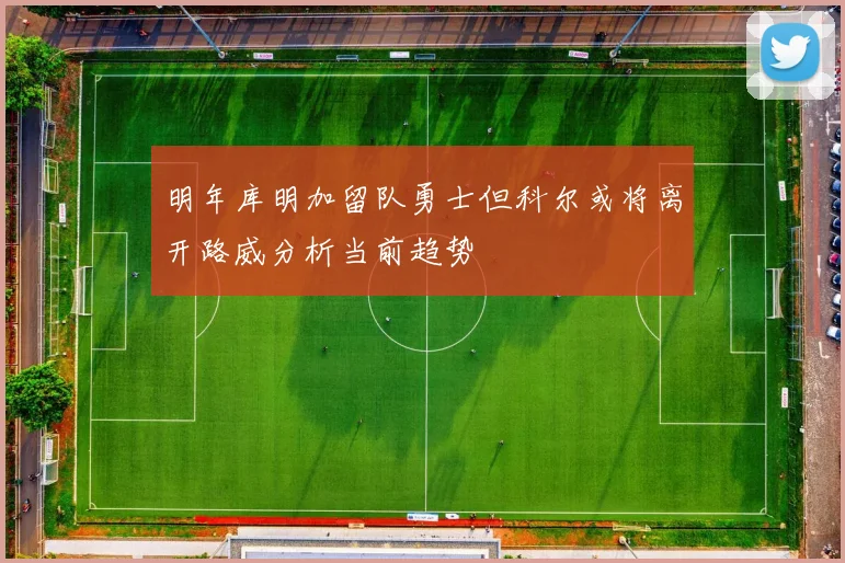 明年库明加留队勇士但科尔或将离开路威分析当前趋势